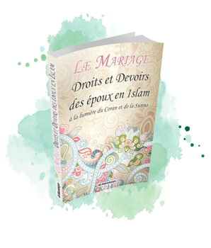 Le Mariage : Droits et devoirs des époux en islam à la lumière du Coran et de la Sunna