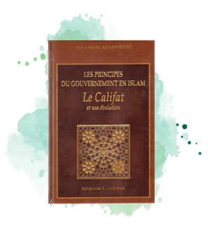 LES PRINCIPES DU GOUVERNEMENT EN ISLAM : Le Califat Et Son Évolution