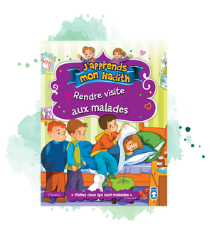 J'apprends mon hadith : Rendre visite aux malades
