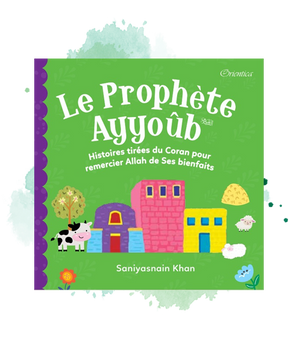 Le Prophète Ayyoûb - Histoires tirées du Coran pour remercier Allah de ses bienfaits